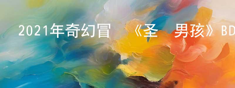 白建才的動漫綜藝大全,2021年奇幻冒險《圣誕男孩》BD中英雙字迅雷下載_深夜電影